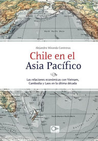 Title: Chile en el Asia Pacífico: Las relaciones económicas con Vietnam, Cambodia y Laos en la última década, Author: Alejandro Miranda Contreras