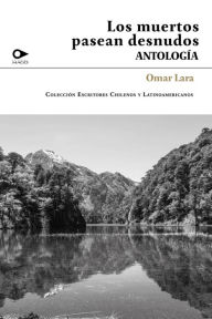 Title: Los muertos pasean desnudos: Antología, Author: Omar Lara