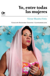 Title: Yo, entre todas las mujeres, Author: Víctor Munitas