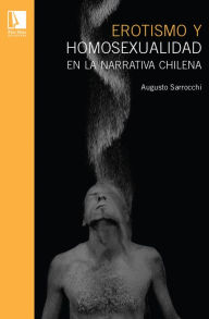 Title: Erotismo y homosexualdiad en la narrativa chilena, Author: Augusto Sarrocchi