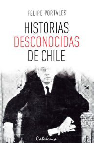 Title: Historias desconocidas de Chile, Author: Harry Horlick's A & P Gypsies