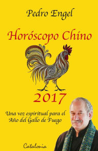 Title: Horóscopo chino 2017 : Una voz espiritual para el Año del Gallo de Fuego, Author: Pedro Engel