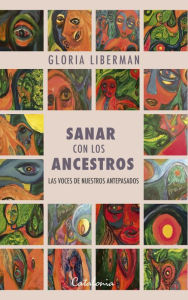 Title: Sanar con los ancestros: Las voces de nuestros antepasados, Author: Gloria Liberman