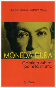 Title: Moneda dura: Gabriela Mistral por ella misma, Author: Cecilia García Huidobro Mc A