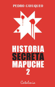 Title: Historia secreta mapuche 2, Author: Pedro Cayuqueo