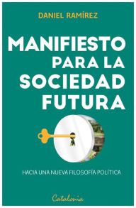 Title: Manifiesto para la sociedad futura: Hacia una nueva filosofía política, Author: Daniel Ramírez