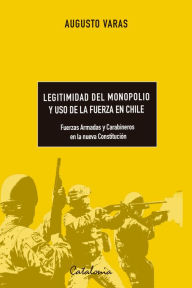 Title: Legitimidad del monopolio y uso de la fuerza en Chile, Author: Augusto Varas Fernández