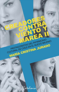 Title: Creadores contra viento y marea ll: Protagonistas del patrimonio cultural de Chile en el nuevo milenio, Author: María Cristina Jurado