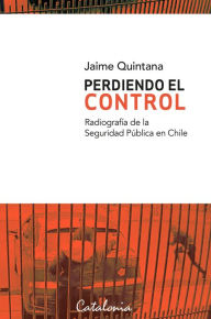 Title: Perdiendo el control: Radiografía de la seguridad pública en Chile, Author: Jaime Quintana Leal