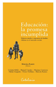 Title: Educación: La promesa incumplida: Esfuerzo, miedos y esperanzas de familias chilenas en el mercado escolar, Author: Marcela Ramos