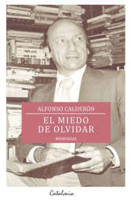 Title: El miedo de olvidar: Memorias, Author: Alfonso Calderón