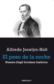 Title: El peso de la noche: Nuestra frágil fortaleza histórica, Author: Alfredo Jocelyn Holt