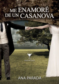 Title: Me enamoré de un Casanova, Author: Ana Parada