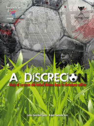 Title: A discreción : Viaje al corazón del fútbol chileno, Author: Carlos Gonzalez