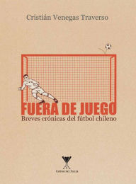 Title: Fuera de juego: Breves crónicas del fútbol chileno, Author: Cristian Venegas
