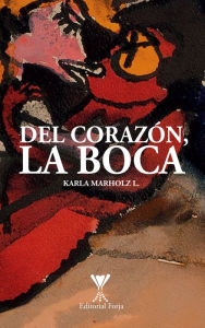 Title: Del corazón, la boca, Author: Karla Marholz