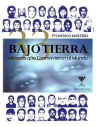 Title: Bajo tierra: 33 mineros que conmovieron al mundo, Author: Francisco Leal