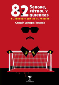 Title: 82: Sangre, fútbol y quiebras: El soberbio camino al fracaso, Author: Cristian Venegas Traverso