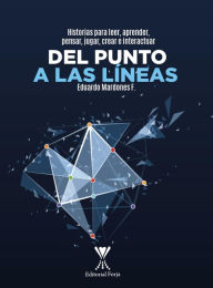 Title: Del punto a las líneas: Historias para leer, aprender, pensar, jugar, crear e interactuar, Author: Eduardo Mardones Fuentes