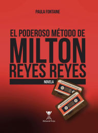 Title: El poderoso método de Milton Reyes Reyes, Author: Paula Fontaine Cox