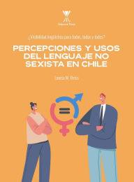 Title: ¿Visibilidad lingüística para todos, todas y todes?: Percepciones y usos del lenguaje no sexista en Chile, Author: Louisa Reiss