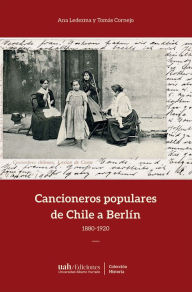 Title: Cancioneros populares de Chile a Berlín, Author: Ana Ledezma