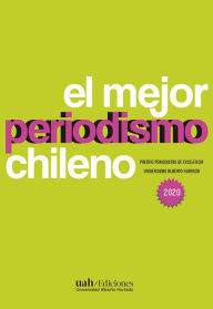 Title: El mejor periodismo chileno. Premio Periodismo de Excelencia 2020, Author: Varios Autores