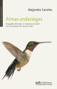 Title: Almas andariegas: Etnografías del poder, la memoria y la salud entre los aymaras del norte de Chile, Author: Alejandra Carreño