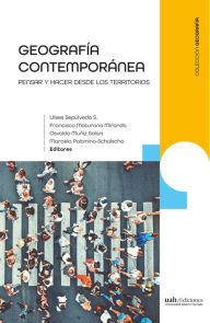 Title: Geografía contemporánea: Pensar y hacer desde los territorios, Author: Ulises Sepúlveda S.