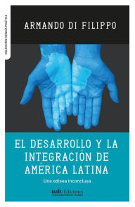 Title: El desarrollo y la integración de América Latina: Una odisea inconclusa, Author: Armando Di Filippo