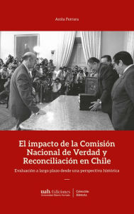 Title: El impacto de la Comisión de Verdad y Reconciliación en Chile: Evaluación a largo plazo desde una perspectiva histórica, Author: Anita Ferrara