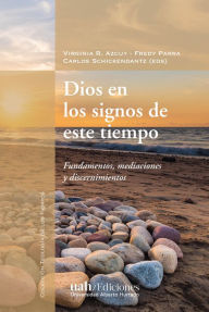 Title: Dios en los signos de este tiempo: Fundamentos, mediaciones y discernimientos, Author: Carlos Schikendantz