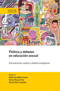Title: Políticas y debates en educación sexual: Articulaciones, sujetos y objetos emergentes, Author: Pablo Astudillo Lizama