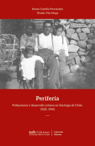 Title: Periferia: Poblaciones y desarrollo urbano en Santiago de Chile, 1920- 1940, Author: Simón Castillo