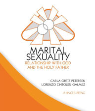 Title: Marital Sexuality: Relationship with God and the Holy Father, Author: Lorenzo Cintolesi Galmez