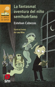 Title: La fantasmal aventura del niño semihuérfano, Author: Esteban Cabezas