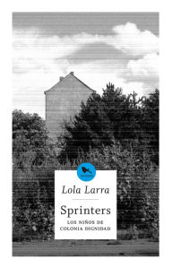 Title: Sprinters: Los niños de colonia dignidad, Author: Lola Larra