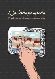 Title: A la tarapaqueña: Prácticas patrimoniales regionales, Author: Bernardo Guerrero Jiménez