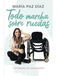 Title: Todo marcha sobre ruedas: Testimonio de un renacer, Author: María Paz Díaz