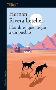 Title: Hombres que llegan a un pueblo, Author: Hernán Rivera Letelier