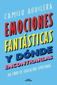 Title: Emociones fantásticas (y dónde encontrarlas): Un libro de educación emocional, Author: Camilo Aguilera