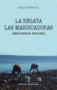 Title: La regata - Las mariscadoras: Radioteatros del sur de Chile, Author: Raul Rodríguez