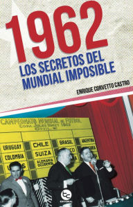 Title: 1962: Los secretos del mundial imposible, Author: Enrique Castro Corvetto