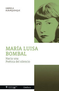 Title: María Luisa Bombal: Hacia una poética del silencio, Author: Gabriela Alburquenque