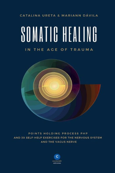Somatic Healing in the Age of Trauma: The Points Holding ProcessTM (PHP) and 30 Self-Help Exercises for the Nervous System and Vagus Nerve