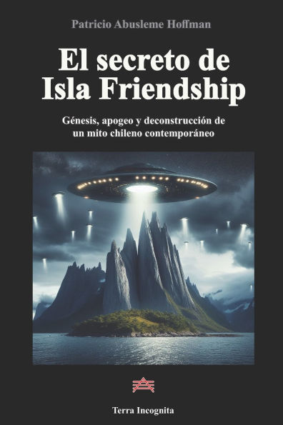 El secreto de Isla Friendship: Gï¿½nesis, apogeo y deconstrucciï¿½n de un mito chileno contemporï¿½neo