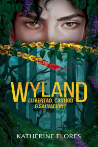 Title: Wyland ¿Libertad, castigo o salvación?: Un thriller psicológico en donde el silencio habla y el pasado acecha., Author: Katherine Flores