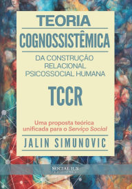 Title: Teoria Cognossistï¿½mica da Construï¿½ï¿½o Relacional Psicossocial Humana TCCR: Uma proposta teï¿½rica unificada para o Serviï¿½o Social, Author: Jalin Eliezer Simunovic Menares