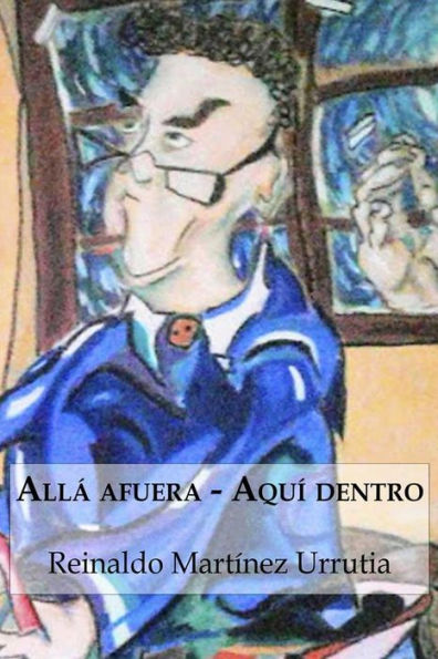 Allá afuera - Aquí dentro: (Mis cuentos)