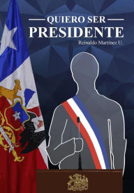 Title: Quiero ser Presidente, Author: Reinaldo Martínez Urrutia